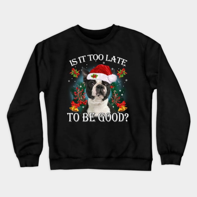 Santa Boston Terrier Christmas Is It Too Late To Be Good Crewneck Sweatshirt by cyberpunk art